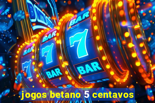 jogos betano 5 centavos